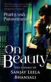 On Beauty The Cinema of Sanjay Leela Bhansali by Prathyush Parasuraman