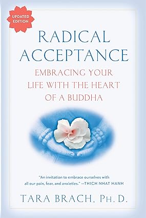 Radical Acceptance: embracing your life with the heart of a buddha