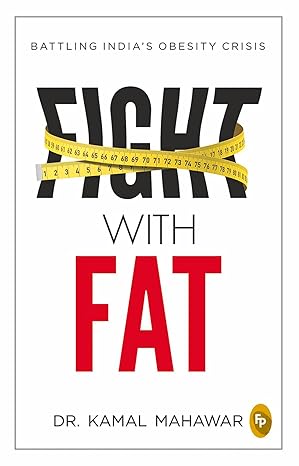 Fight With Fat: Battling India’s Obesity Crisis by Dr. Kamal Mahawar