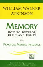 Memory: how to develop, train, and use it by William Walker Atkinson