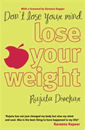 Don't Lose Your Mind, Lose Your Weight by Rujuta Diwekar