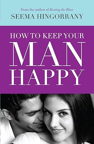How to Keep Your Man Happy by Seema Hingorrany