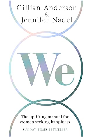 We: The Uplifting Manual for Women Seeking Happiness by Gillian Anderson |Jennifer Nadel