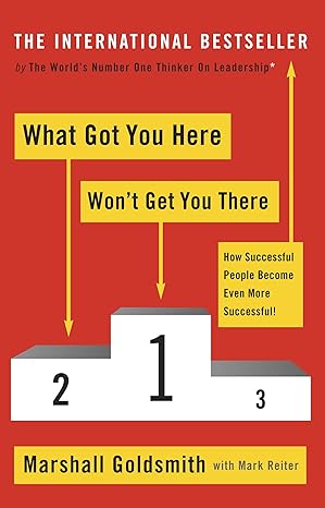 What got you here won't get you there by Marshall Goldsmith