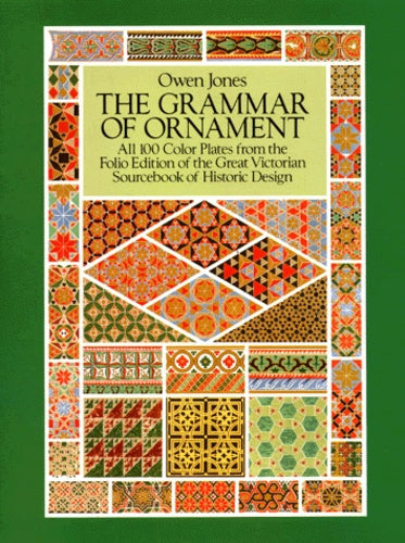 The Grammar of Ornament: All 100 Color Plates from the Folio Edition of the Great Victorian Sourcebook of Historic Design by Owen Jones [rare books]