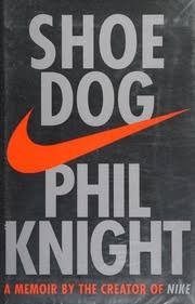 Shoe dog - a memoir by the creator of nike by Phil Knight