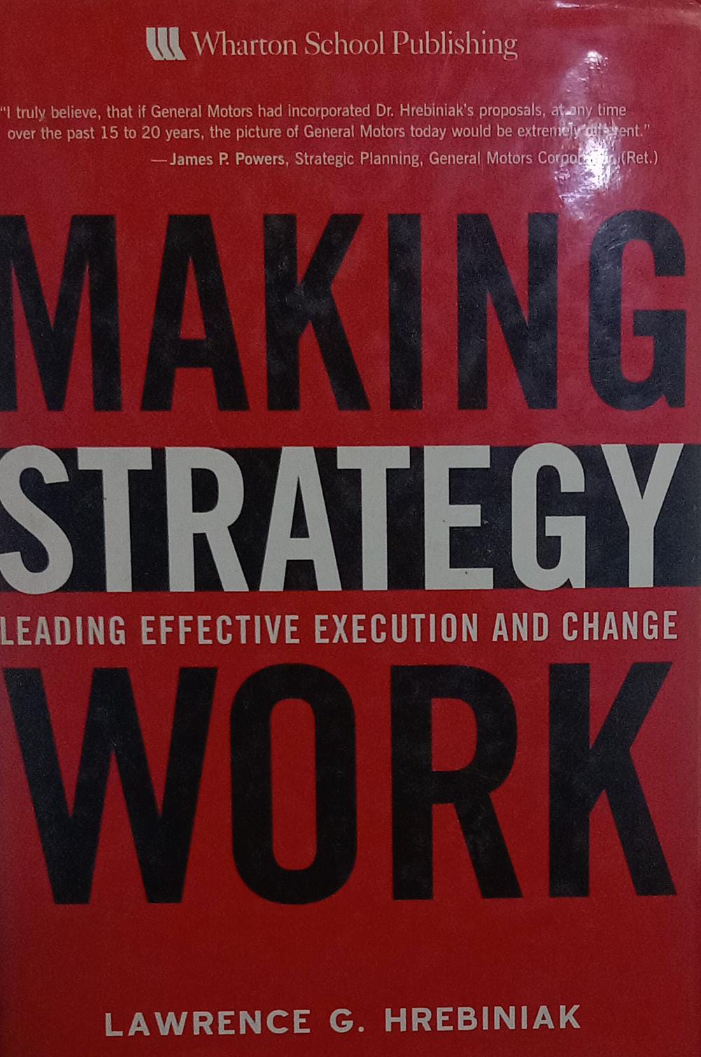 Making Strategy Work: Leading Effective Execution and Change by Lawrence G. Hrebiniak [Hardcover]