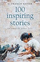 100 Inspiring Stories to Enrich Your Life by Dr. G. Francis Xavier