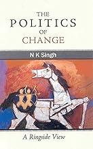 The Politics of Change The: A Ringside View by N. K. Singh [Hardcover]