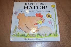 Hatch, Egg, Hatch!: A Touch-and-Feel Action Flap Book