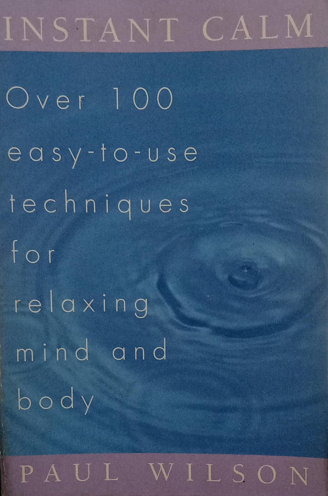 Instant Calm: Over 100 Easy-To-Use Techniques for Relaxing Mind and Body [rare books] by Paul Wilson