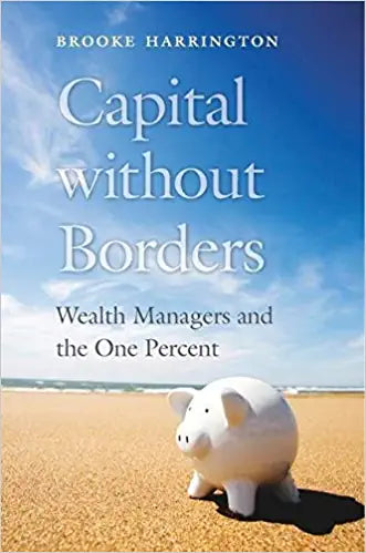 Capital without Borders: Wealth Managers and the One Percent {Hardcover}