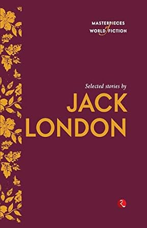 Masterpieces of World Fiction: Selected Stories By JACK LONDON