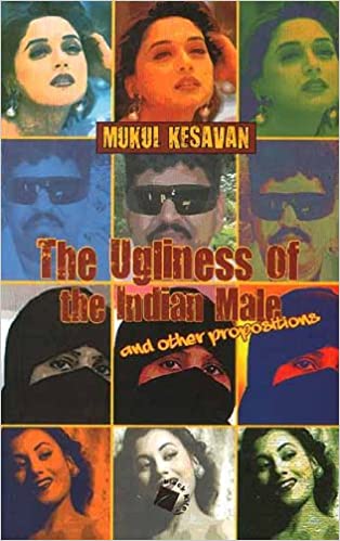 The Ugliness Of The Indian Male And Other Propositions (HARDCOVER)