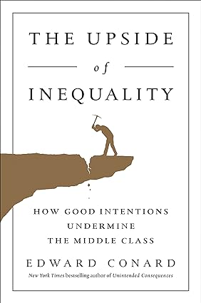The upside of inequality: how good intentions undermine the middle class [hardcover]