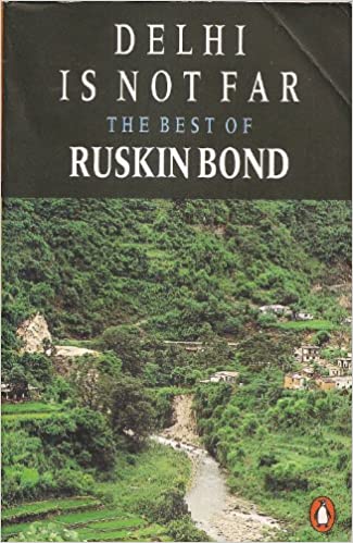Delhi is not Far :The Best of ruskin bond by ruskin bond