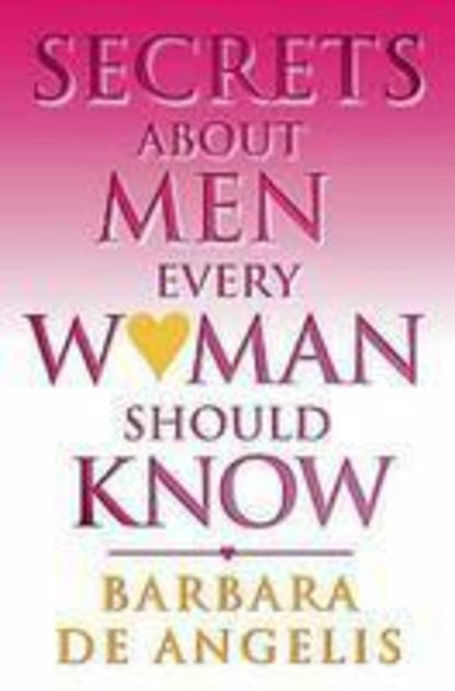 Secrets about Men Every Woman Should Know by Barbara De Angelis