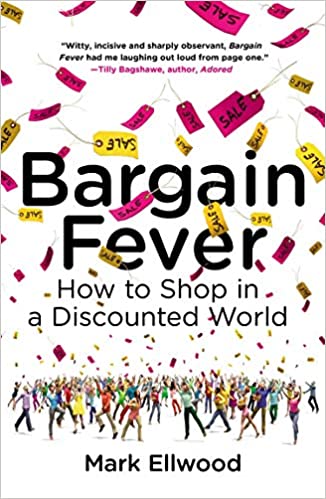 Bargain Fever: How to Shop in a Discounted World by Mark Ellwood