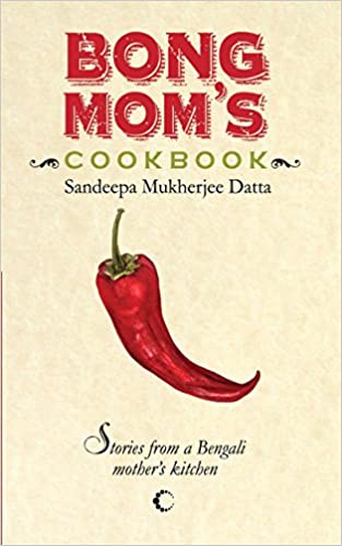 Bong Mom's Cookbook: Stories From A Bengali Mother's Kitchen