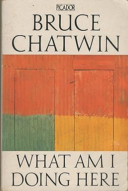 What am I Doing Here? by Bruce Chatwin