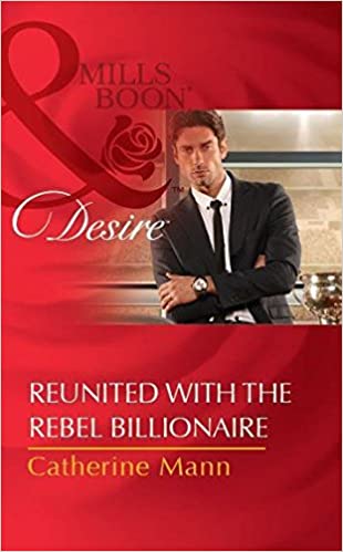 Reunited with the Rebel Billionaire [MILLS & BOON]