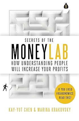 Secrets of the Moneylab: How Understanding People Will Increase Your Profits by Kay-Yut Chen| Marina Krakovsky [rare books]