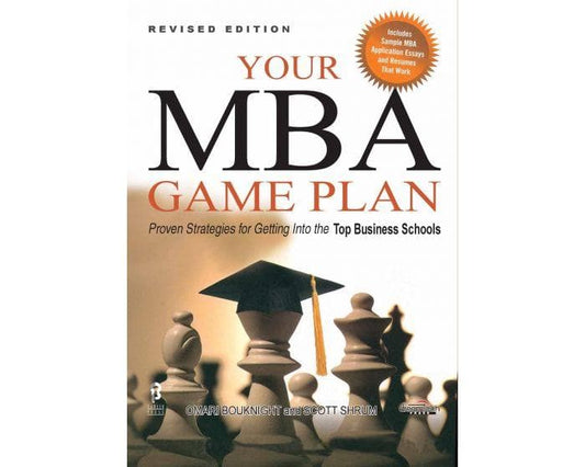 Your MBA Game Plan: Proven Strategies for Getting into the Top Business Schools