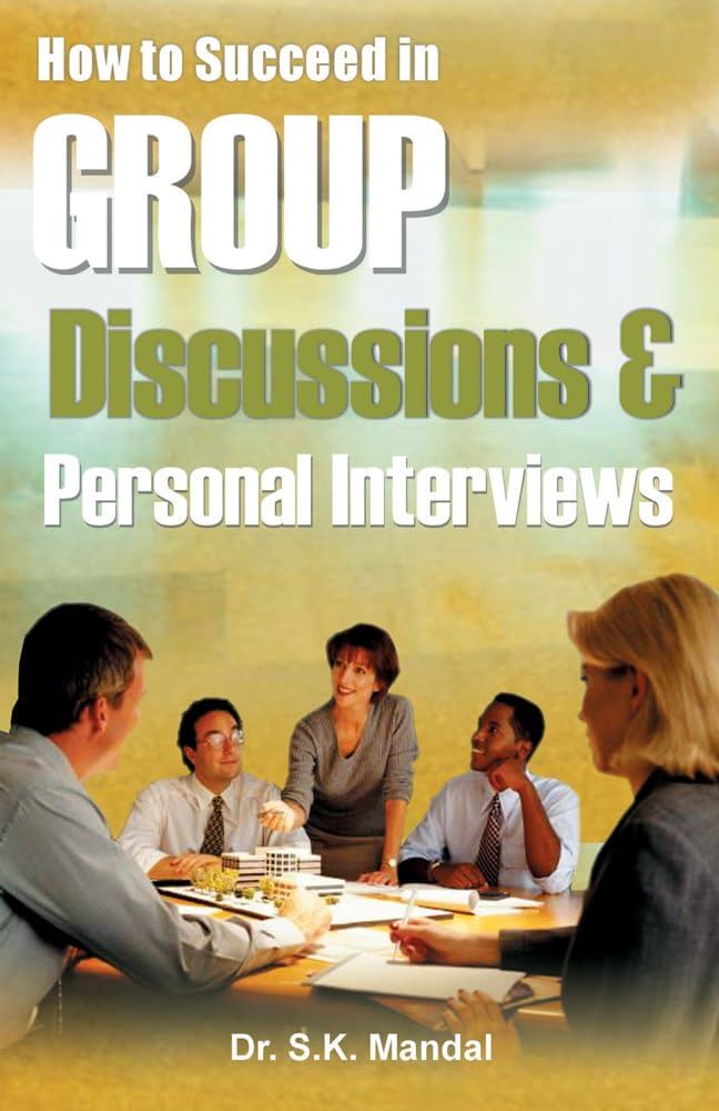 How to Succeed in Group Discussions & Personal Interviews by Dr. S.K. Mandal