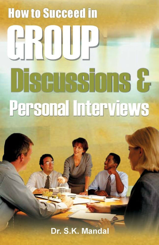 How to Succeed in Group Discussions & Personal Interviews by Dr. S.K. Mandal