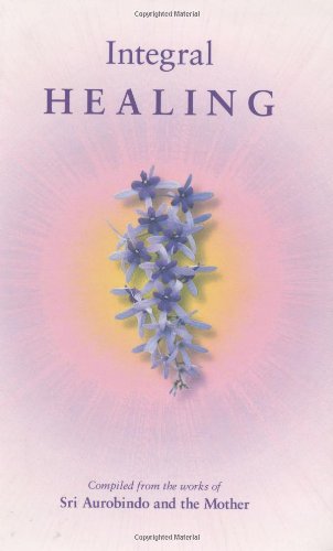 Integral Healing by The Mother |Sri Aurobindo