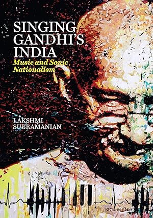 Singing Gandhi's India: Music And Sonic Nationalism [Hardcover]