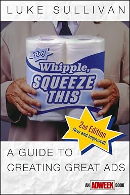 Hey, Whipple, Squeeze This: A Guide to Creating Great Ads [RARE BOOKS]