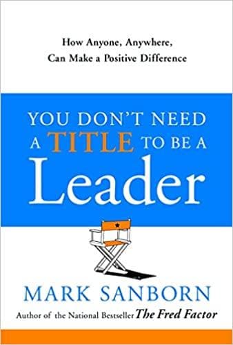 You Don't Need a Title to Be a Leader: How Anyone, Anywhere, Can Make a Positive Difference Hardcover