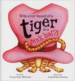 Who Ever Heard of a Tiger in a Pink Hat?! Nicola Stott McCourt