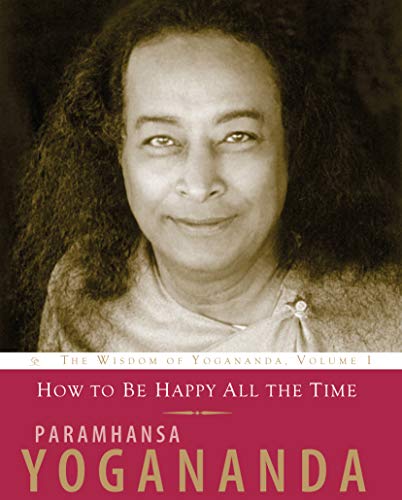 How to Be Happy All the Time by Paramhansa Yogananda