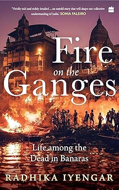 Fire On The Ganges: Life Among the Dead in Banaras [HARDCOVER]
