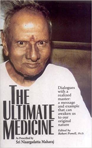 The Ultimate Medicine: As Prescribed By Sri Nisargadatta Maharaj Dialogues With A Realized Master: As Prescribed by Sri Nisargadatta Maharaj Dialogues ... That Can Awaken Us to Our Original Nature