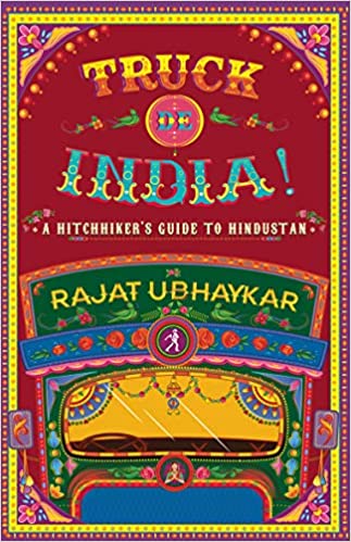 TRUCK DE INDIA : A Hitchhiker's guide to Hindustan by Rajat Ubhaykar