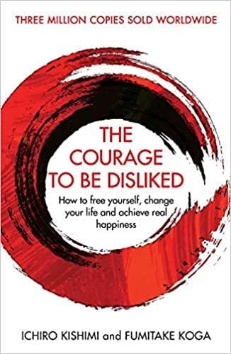 The Courage To Be Disliked by Ichir Kishimi |Fumitake Koga