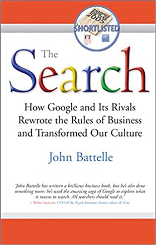 The search: how google and its rivals rewrote the rules of business and transformed our Culture