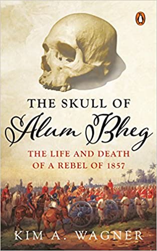 The Skull Of Alum Bheg: The Life And Death Of A Rebel Of 1857 [Hardcover] [Rare books]