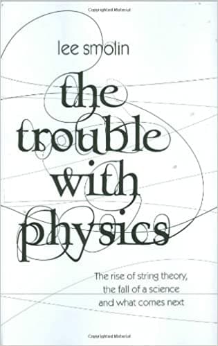 The Trouble with Physics: The Rise of String Theory, The Fall of a Science and What Comes Next [Hardcover]