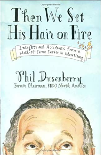 Then We Set His Hair on Fire: Insights and Accidents From A Hall-Of-Fame Career In Advertising (RARE BOOKS)