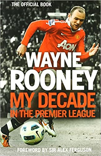 Wayne roone: my decade in the premier league by Wayne Rooney