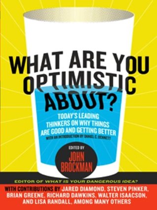 What are You Optimistic About?: Today's Leading Thinkers on Why Things are Good and Getting Better