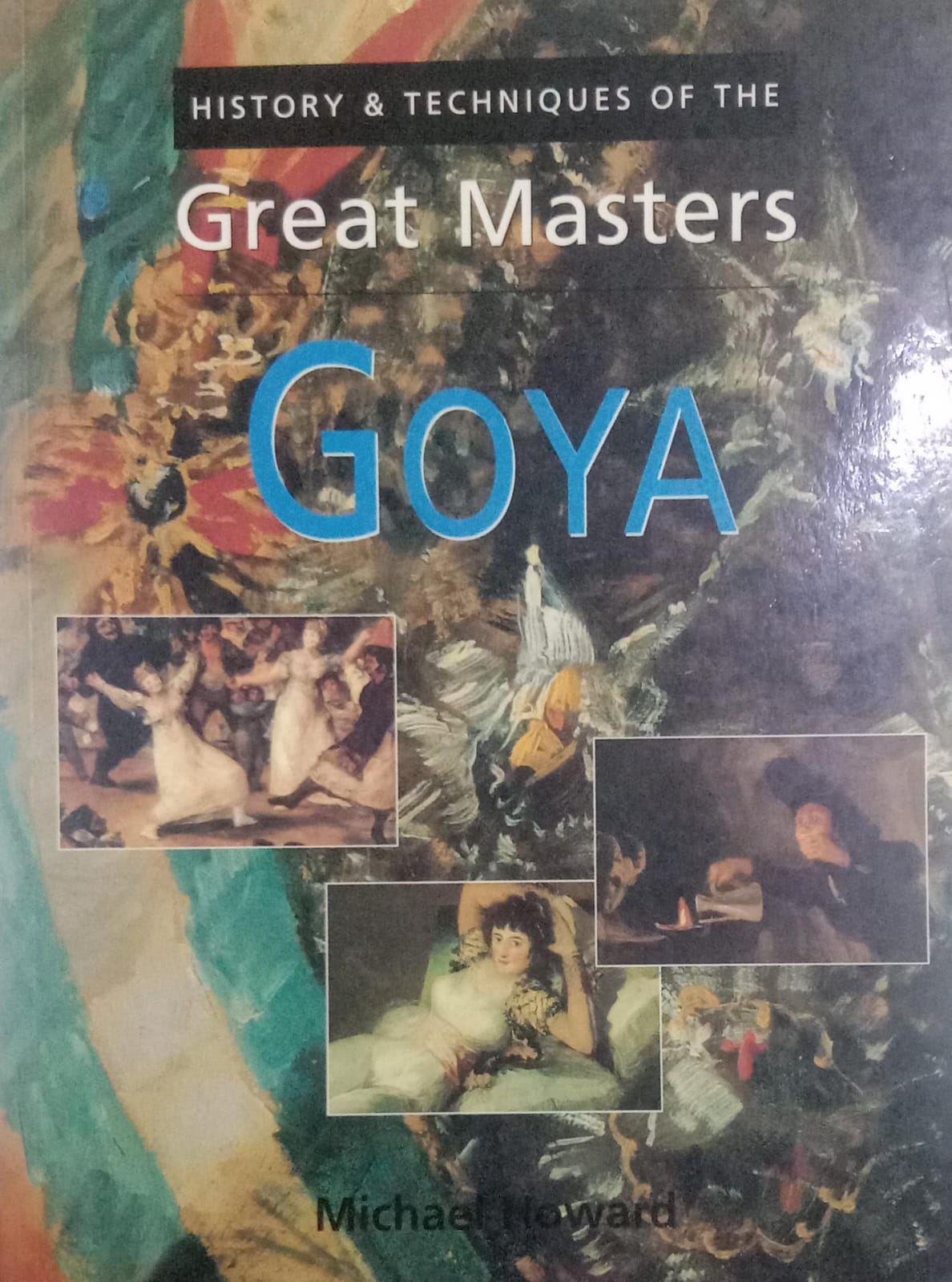 History and Techniques of the Great masters Goya by Michael Howard [rare books]