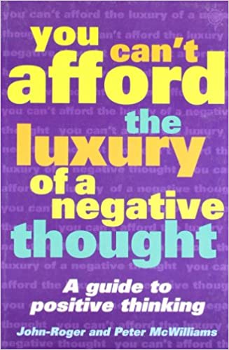 You Can’t Afford the Luxury of a Negative Thought by Peter McWilliams |John-Roger