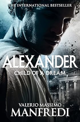 Child of a Dream: Child of a Dream - Vol. 1 (Alexander) by Valerio Massimo Manfredi
