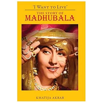 I Want To Live: The Story Of Madhubala