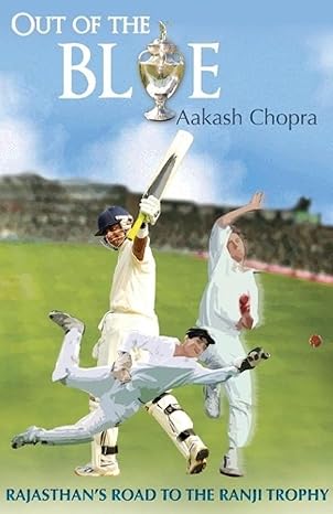 Out of the Blue Rajasthan's road to the ranji thophy by Aakash Chopra [rare books]